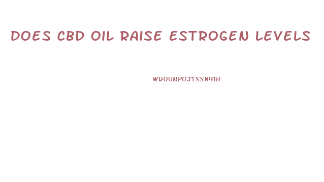 Does Cbd Oil Raise Estrogen Levels