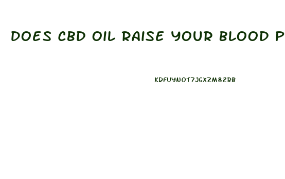 Does Cbd Oil Raise Your Blood Pressure