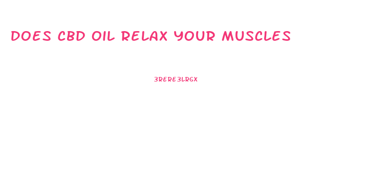 Does Cbd Oil Relax Your Muscles