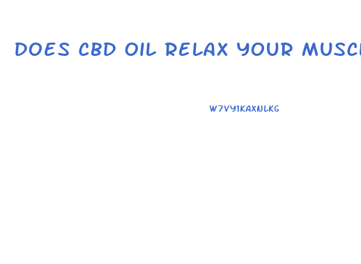 Does Cbd Oil Relax Your Muscles