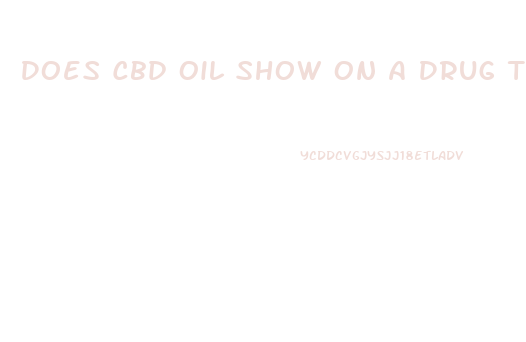 Does Cbd Oil Show On A Drug Test