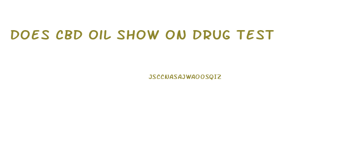 Does Cbd Oil Show On Drug Test