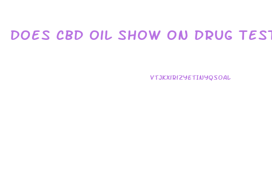 Does Cbd Oil Show On Drug Test