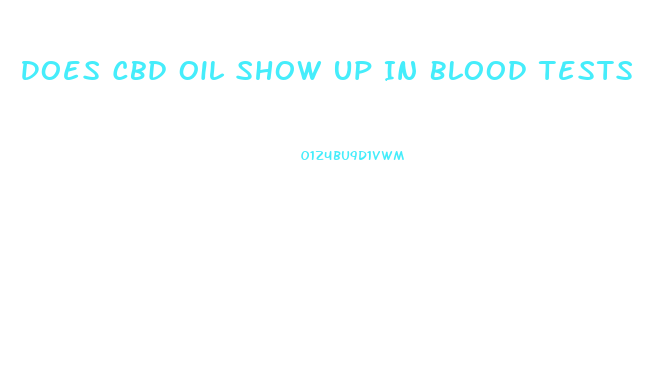 Does Cbd Oil Show Up In Blood Tests