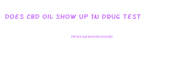 Does Cbd Oil Show Up In Drug Test