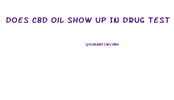 Does Cbd Oil Show Up In Drug Test