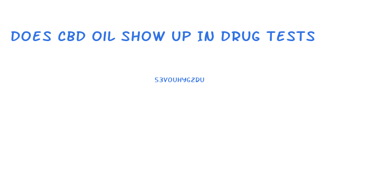 Does Cbd Oil Show Up In Drug Tests