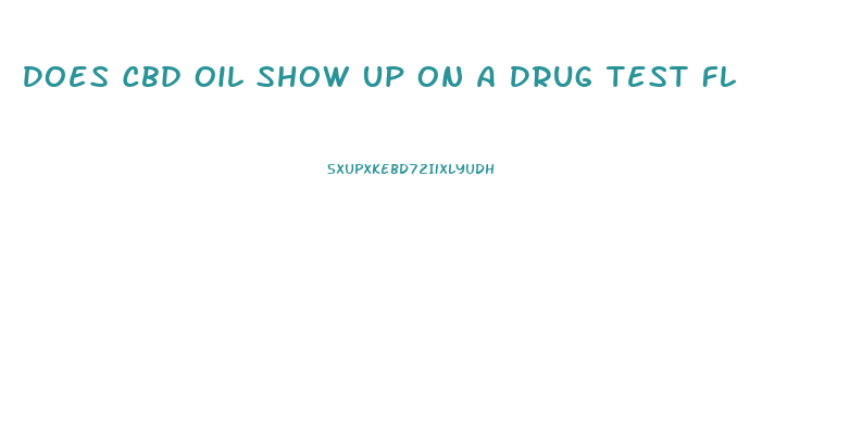 Does Cbd Oil Show Up On A Drug Test Fl