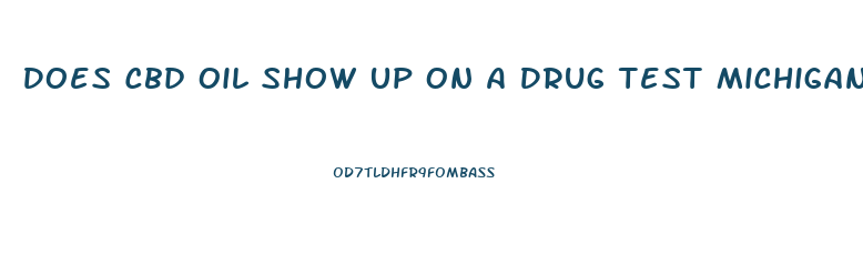 Does Cbd Oil Show Up On A Drug Test Michigan