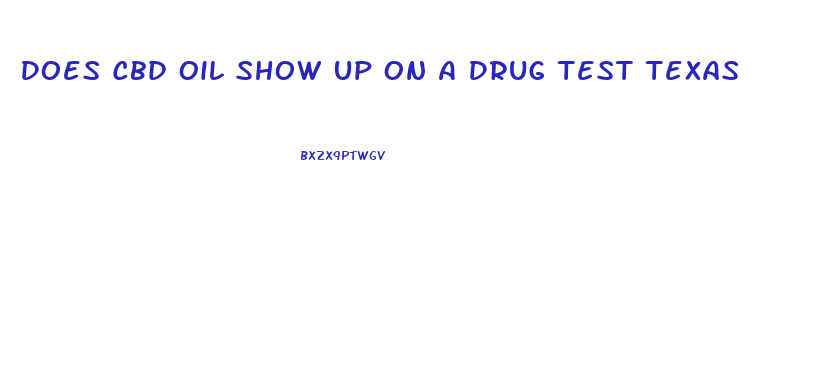 Does Cbd Oil Show Up On A Drug Test Texas