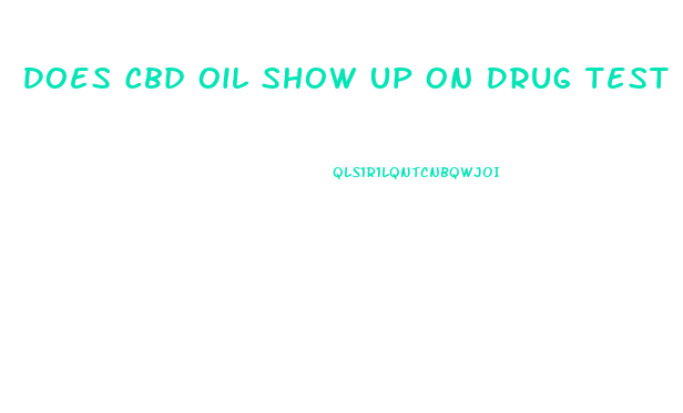 Does Cbd Oil Show Up On Drug Test In Pa