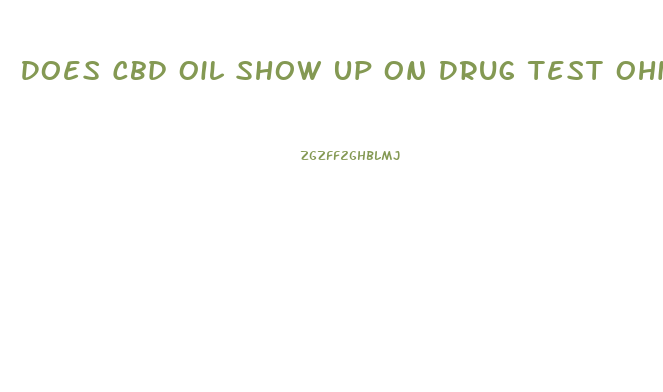 Does Cbd Oil Show Up On Drug Test Ohio