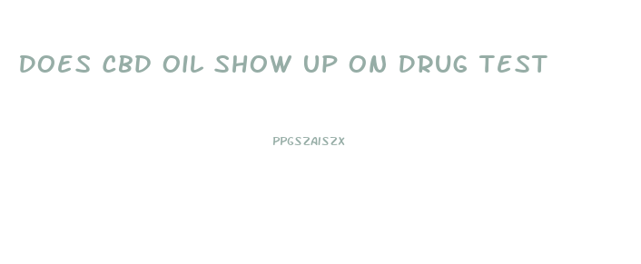 Does Cbd Oil Show Up On Drug Test