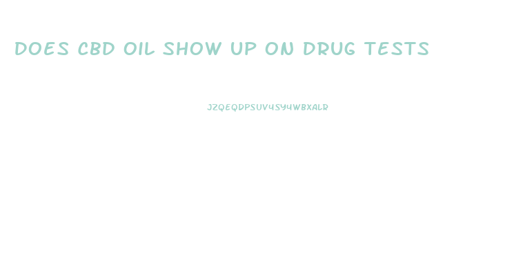 Does Cbd Oil Show Up On Drug Tests