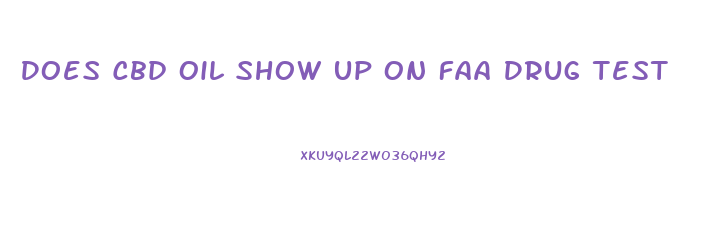 Does Cbd Oil Show Up On Faa Drug Test