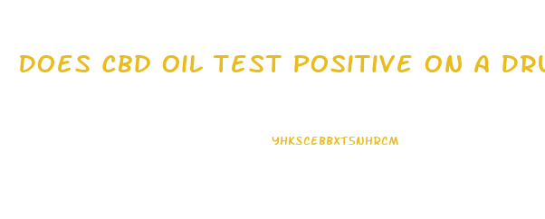 Does Cbd Oil Test Positive On A Drug Test
