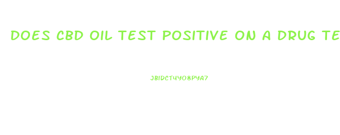 Does Cbd Oil Test Positive On A Drug Test