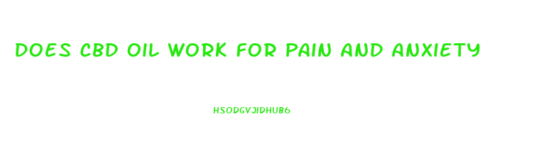 Does Cbd Oil Work For Pain And Anxiety