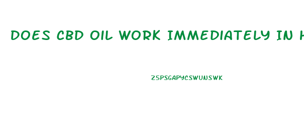 Does Cbd Oil Work Immediately In Humans