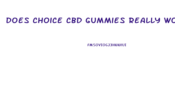 Does Choice Cbd Gummies Really Work