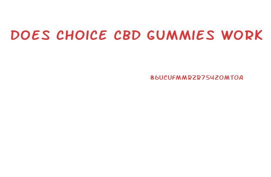 Does Choice Cbd Gummies Work