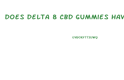 Does Delta 8 Cbd Gummies Have Thc