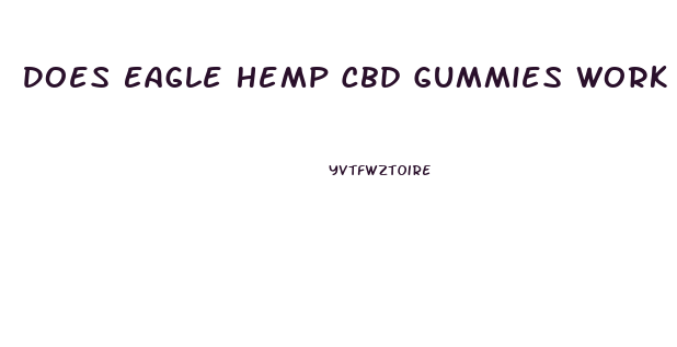 Does Eagle Hemp Cbd Gummies Work