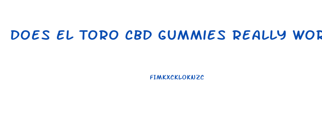 Does El Toro Cbd Gummies Really Work