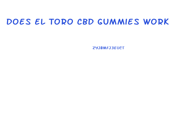 Does El Toro Cbd Gummies Work
