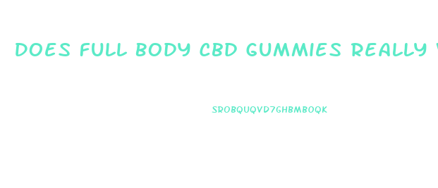 Does Full Body Cbd Gummies Really Work