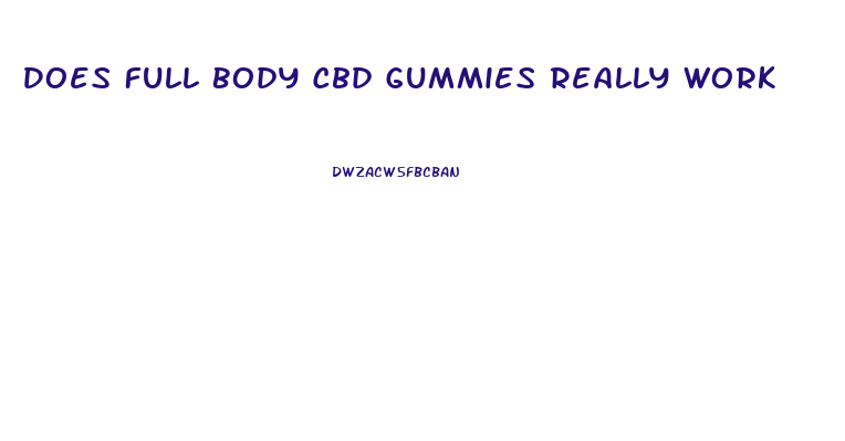 Does Full Body Cbd Gummies Really Work
