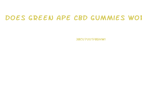 Does Green Ape Cbd Gummies Work