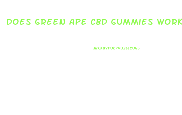 Does Green Ape Cbd Gummies Work