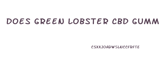 Does Green Lobster Cbd Gummies Work