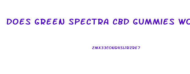 Does Green Spectra Cbd Gummies Work