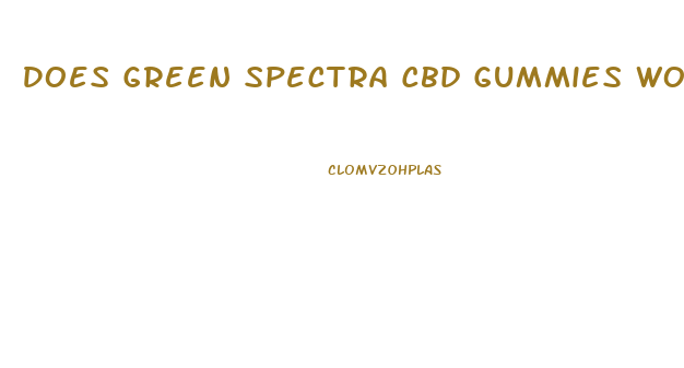 Does Green Spectra Cbd Gummies Work
