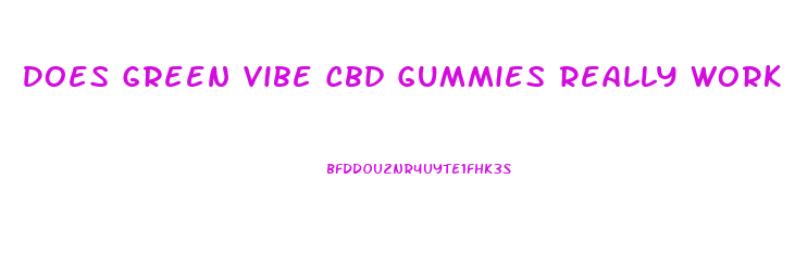 Does Green Vibe Cbd Gummies Really Work