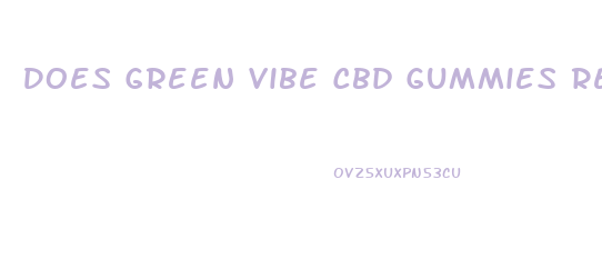 Does Green Vibe Cbd Gummies Really Work