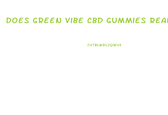 Does Green Vibe Cbd Gummies Really Work