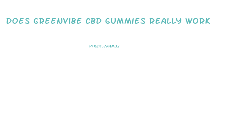 Does Greenvibe Cbd Gummies Really Work