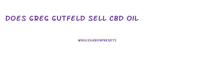 Does Greg Gutfeld Sell Cbd Oil