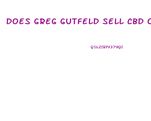 Does Greg Gutfeld Sell Cbd Oil