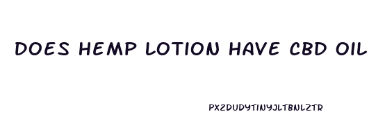 Does Hemp Lotion Have Cbd Oil