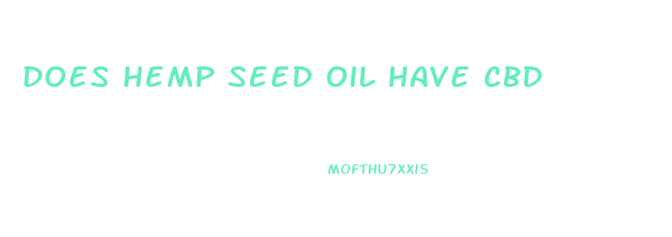 Does Hemp Seed Oil Have Cbd