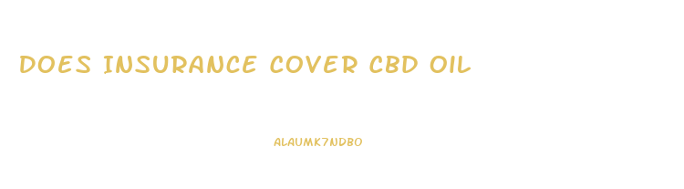 Does Insurance Cover Cbd Oil