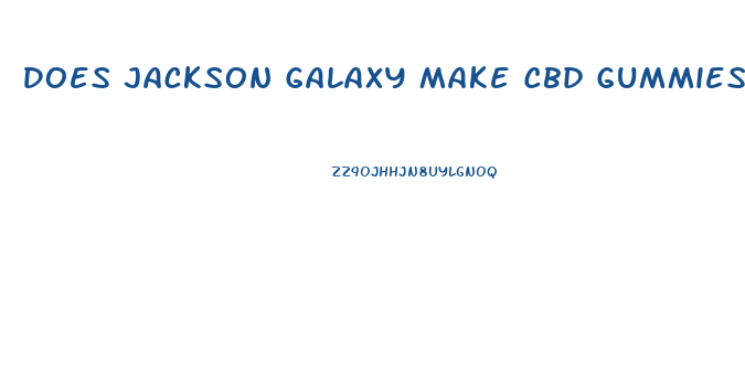 Does Jackson Galaxy Make Cbd Gummies For Humans