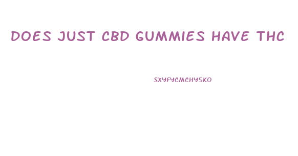 Does Just Cbd Gummies Have Thc