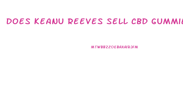 Does Keanu Reeves Sell Cbd Gummies