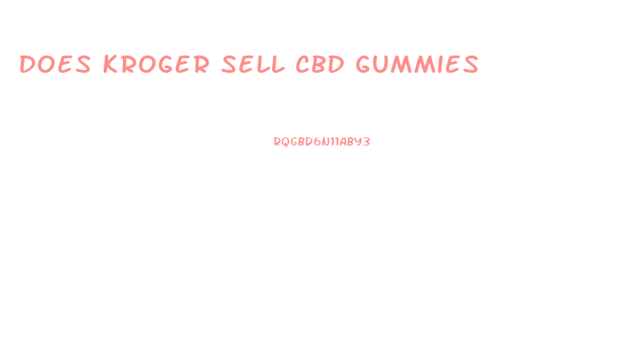 Does Kroger Sell Cbd Gummies