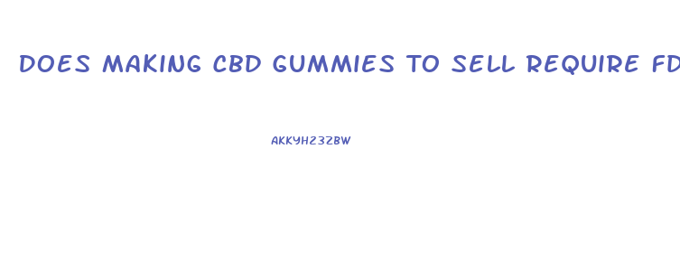 Does Making Cbd Gummies To Sell Require Fda Approval